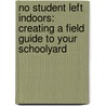 No Student Left Indoors: Creating a Field Guide to Your Schoolyard by Jane Kirkland