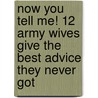 Now You Tell Me! 12 Army Wives Give the Best Advice They Never Got door Sheridan Scott