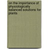On the Importance of Physiologically Balanced Solutions for Plants door W.J.V. (Winthrop John Van L. Osterhout