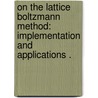 On the Lattice Boltzmann Method: Implementation and Applications . door Kang Jin
