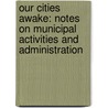 Our Cities Awake: Notes on Municipal Activities and Administration door Morris Llewellyn Cooke