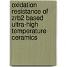 Oxidation Resistance of ZrB2 Based Ultra-High Temperature Ceramics door Fei Peng