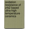 Oxidation Resistance of ZrB2 Based Ultra-High Temperature Ceramics by Fei Peng