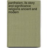 Pantheism, Its Story and Significance Religions Ancient and Modern door James Allanson Picton