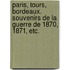 Paris, Tours, Bordeaux. Souvenirs de la guerre de 1870, 1871, etc.