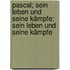 Pascal; sein Leben und seine Kämpfe: Sein Leben und seine Kämpfe