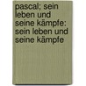 Pascal; sein Leben und seine Kämpfe: Sein Leben und seine Kämpfe door Georg Dreydorff Johann