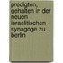 Predigten, gehalten in der neuen Israelitischen Synagoge zu Berlin