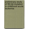 Preliminary Study Of Flt3-itd Mutation In Childhood Acute Leukemia by Zefarina Zulkafli