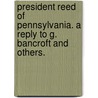 President Reed of Pennsylvania. A reply to G. Bancroft and others. by William Bradford. Reed