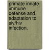 Primate Innate Immune Defense And Adaptation To Siv/hiv Infection. by Kirstin N. Sterner
