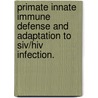 Primate Innate Immune Defense And Adaptation To Siv/hiv Infection. door Kirstin N. Sterner