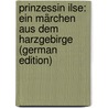 Prinzessin Ilse: Ein Märchen Aus Dem Harzgebirge (German Edition) by Petersen Marie