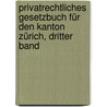 Privatrechtliches Gesetzbuch für den Kanton Zürich, Dritter Band by Johann Caspar Bluntschli