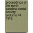 Proceedings of the North Carolina Dental Society (Volume 44, 1918)