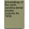 Proceedings of the North Carolina Dental Society (Volume 44, 1918) by North Carolina Dental Society