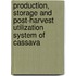 Production, Storage and Post-harvest Utilization System of Cassava