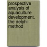 Prospective Analysis of Aquaculture Development. the Delphi Method door Food and Agriculture Organization of the