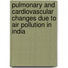 Pulmonary and Cardiovascular Changes Due to Air Pollution in India by Anindita Dutta