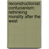 Reconstructionist Confucianism: Rethinking Morality After the West door Ruiping Fan