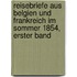 Reisebriefe aus Belgien und Frankreich im Sommer 1854, Erster Band