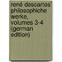 René Descartes' Philosophiche Werke, Volumes 3-4 (German Edition)