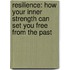 Resilience: How Your Inner Strength Can Set You Free from the Past