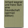 Richard Wagner Und Franz Liszt: Eine Freundschaft (German Edition) door Kapp Julius