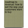 Roadmap To Revenue: How To Sell The Way Your Customers Want To Buy door Kristin Zhivago