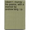Robert F. Murray ... his Poems, with a memoir by Andrew Lang. L.P. door Robert Fuller Murray
