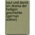 Saul Und David: Ein Drama Der Heiligen Geschichte (German Edition)