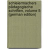 Schleiermachers Pädagogische Schriften, Volume 5 (German Edition) by Schleiermacher Friedrich