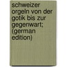 Schweizer Orgeln von der Gotik bis zur Gegenwart; (German Edition) door Münger Fritz