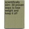 Scientifically Slim: 30 Proven Ways to Lose Weight and Keep It Off door Machiel N. Kennedy