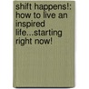 Shift Happens!: How To Live An Inspired Life...Starting Right Now! door Robert Holden