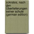 Sokrates, Nach Den Überlieferungen Seiner Schule (German Edition)