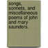 Songs, Sonnets, and miscellaneous poems of John and Mary Saunders.
