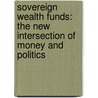 Sovereign Wealth Funds: The New Intersection of Money and Politics door Christopher Balding