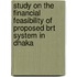 Study On The Financial Feasibility Of Proposed Brt System In Dhaka