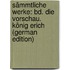 Sämmtliche Werke: Bd. Die Vorschau. König Erich (German Edition)