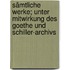 Sämtliche Werke; unter Mitwirkung des Goethe und Schiller-Archivs
