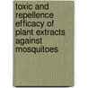 Toxic And Repellence Efficacy Of Plant Extracts Against Mosquitoes door Eliningaya Kweka