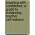 Teaching with Confidence: A Guide to Enhancing Teacher Self-Esteem