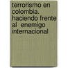 Terrorismo En Colombia.  Haciendo Frente Al  Enemigo Internacional by Marcela L. Pez