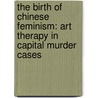 The Birth of Chinese Feminism: Art Therapy in Capital Murder Cases by Lydia H. Liu