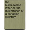 The Black-Sealed Letter Or, The Misfortunes of a Canadian Cockney. door Andrew Learmont Spedon