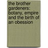 The Brother Gardeners: Botany, Empire And The Birth Of An Obession door Andrea Wulf