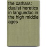 The Cathars: Dualist Heretics in Languedoc in the High Middle Ages by Malcolm Barber