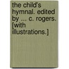 The Child's Hymnal. Edited by ... C. Rogers. [With illustrations.] door Charles Rogers
