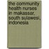The Community Health Nurses in Makassar, South Sulawesi, Indonesia
